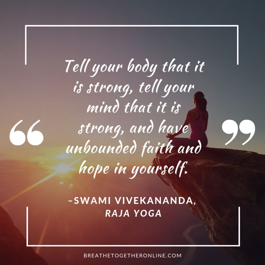 quote: "tell your body that it is strong, tell your mind that it is strong, and have unbounded faith and hope in yourself." by swami vivikenanda